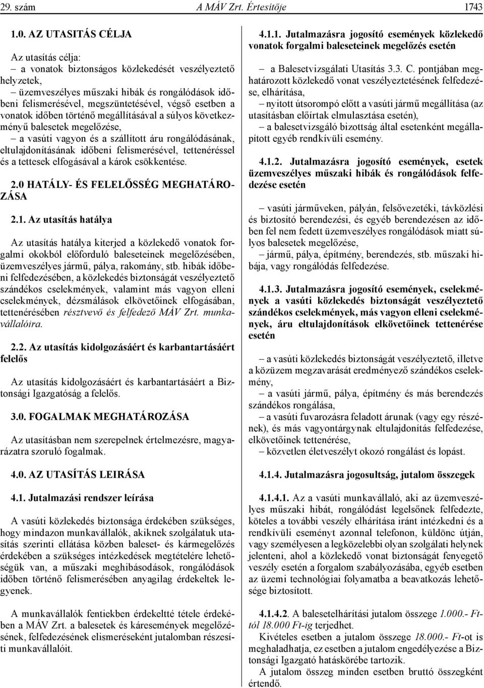 vonatok időben történő megállításával a súlyos következményű balesetek megelőzése, a vasúti vagyon és a szállított áru rongálódásának, eltulajdonításának időbeni felismerésével, tettenéréssel és a