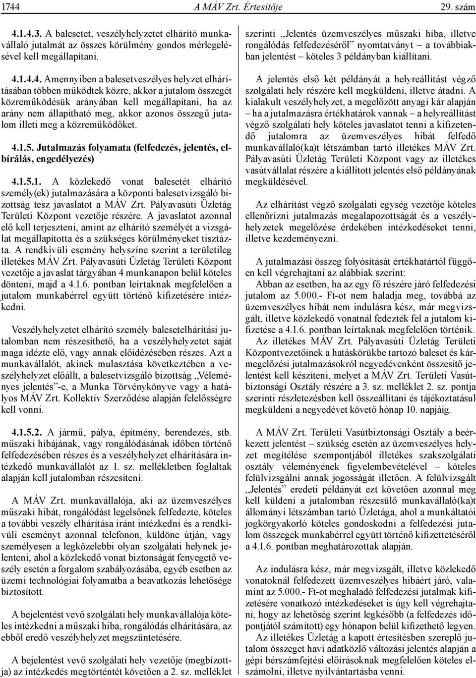 illeti meg a közreműködőket. 4.1.5. Jutalmazás folyamata (felfedezés, jelentés, elbírálás, engedélyezés) 4.1.5.1. A közlekedő vonat balesetét elhárító személy(ek) jutalmazására a központi balesetvizsgáló bizottság tesz javaslatot a MÁV Zrt.