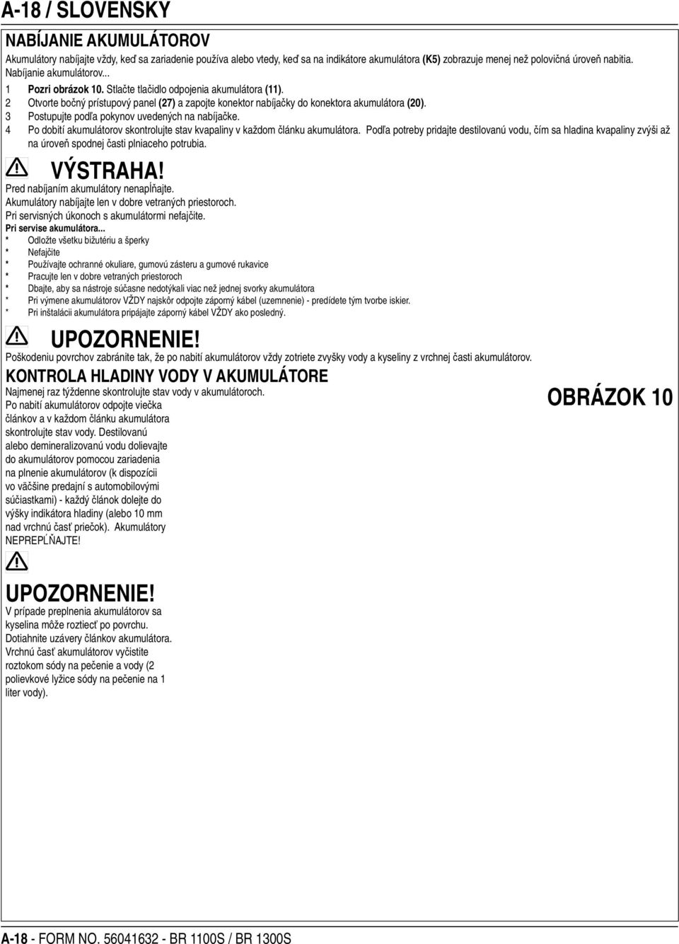 3 Postupujte podľa pokynov uvedených na nabíjačke. 4 Po dobití akumulátorov skontrolujte stav kvapaliny v každom článku akumulátora.