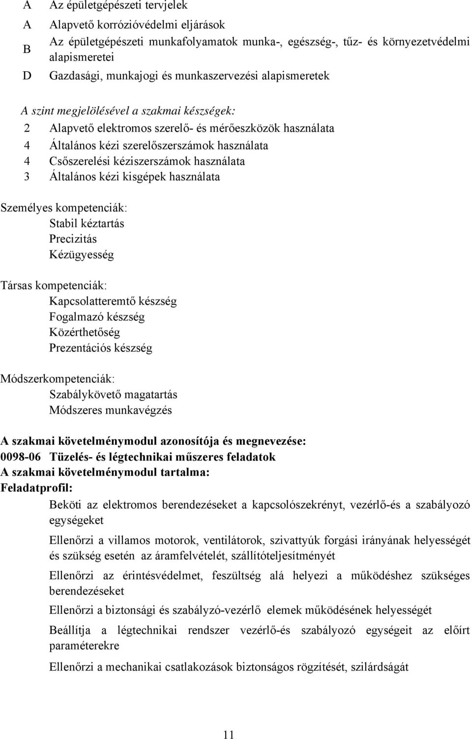 3 Általános kézi kisgépek használata Személyes kompetenciák: Stabil kéztartás Precizitás Kézügyesség Társas kompetenciák: Kapcsolatteremtő készség Fogalmazó készség Közérthetőség Prezentációs készség