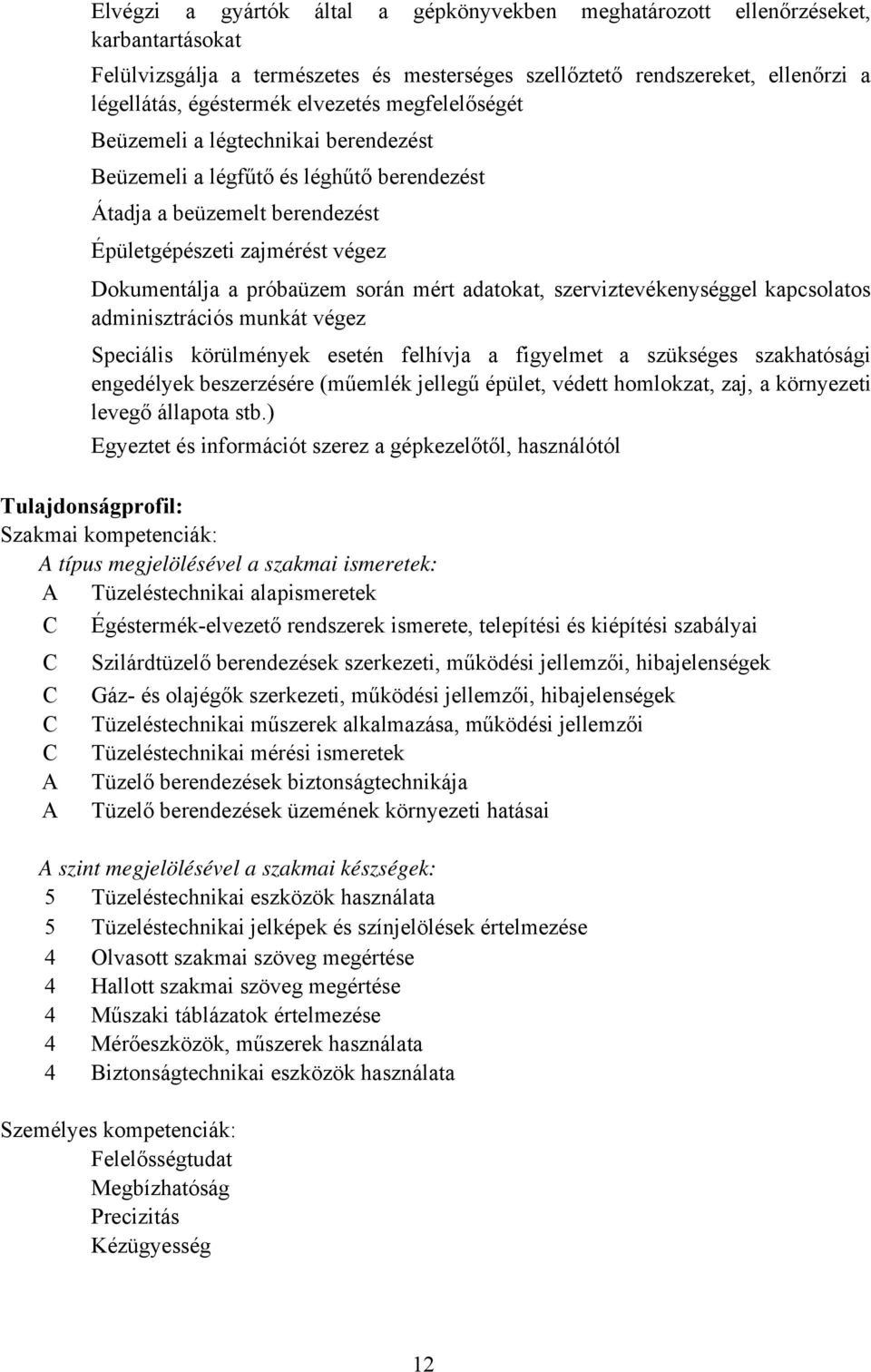 mért adatokat, szerviztevékenységgel kapcsolatos adminisztrációs munkát végez Speciális körülmények esetén felhívja a figyelmet a szükséges szakhatósági engedélyek beszerzésére (műemlék jellegű