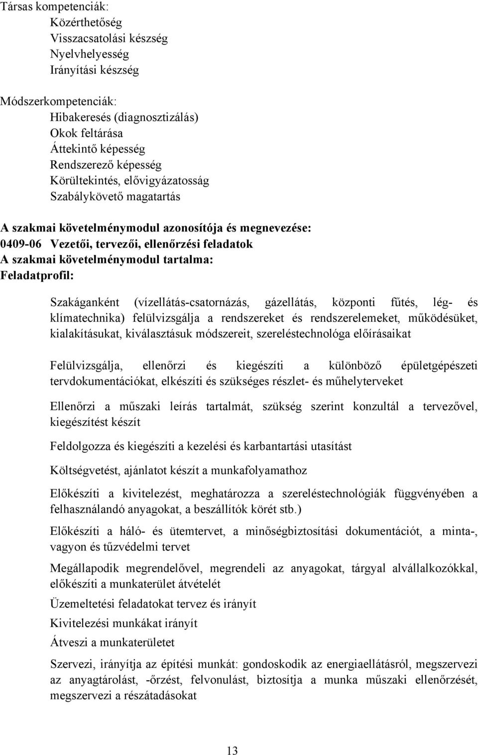 Feladatprofil: Szakáganként (vízellátás-csatornázás, gázellátás, központi fűtés, lég- és klímatechnika) felülvizsgálja a rendszereket és rendszerelemeket, működésüket, kialakításukat, kiválasztásuk