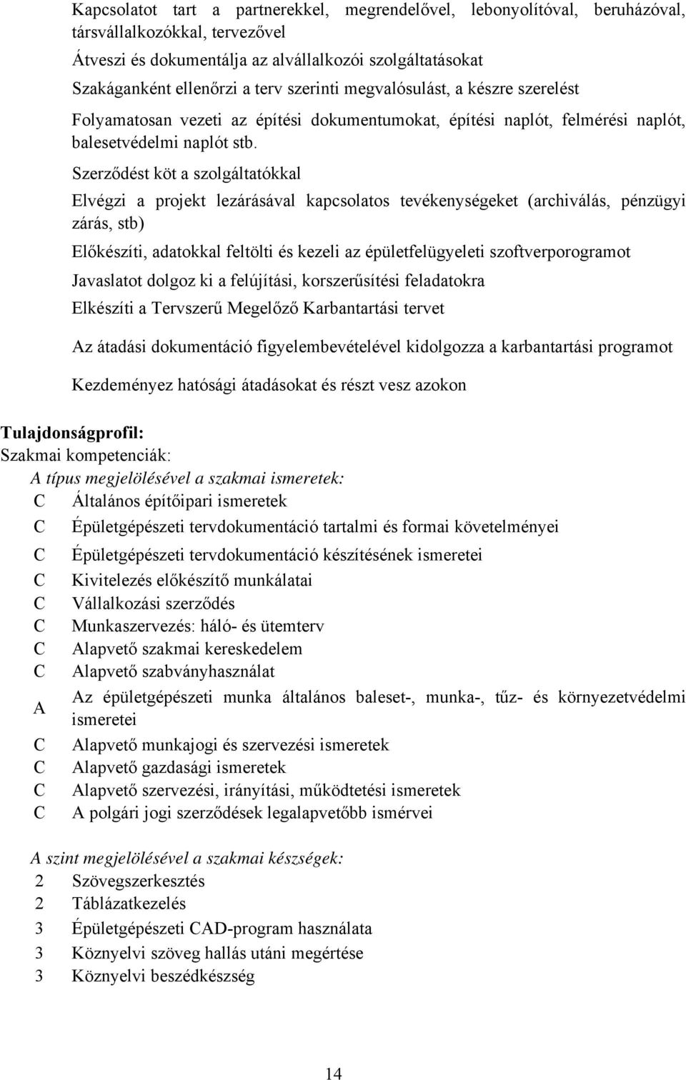 Szerződést köt a szolgáltatókkal Elvégzi a projekt lezárásával kapcsolatos tevékenységeket (archiválás, pénzügyi zárás, stb) Előkészíti, adatokkal feltölti és kezeli az épületfelügyeleti