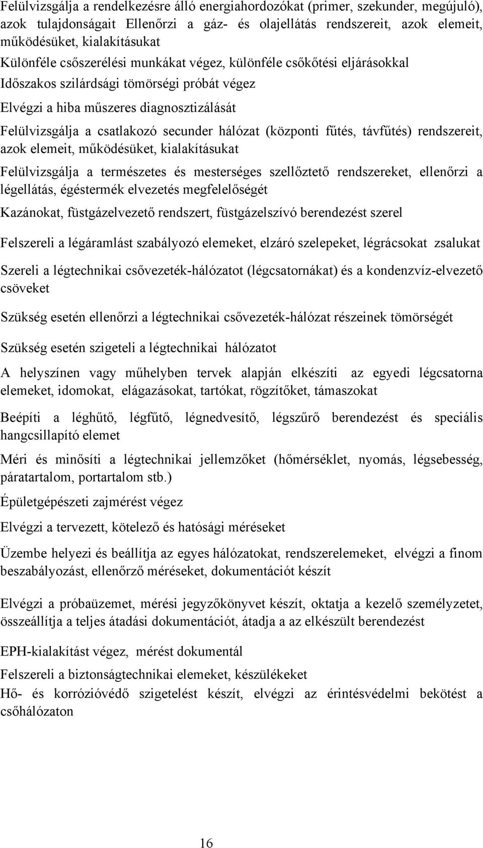 hálózat (központi fűtés, távfűtés) rendszereit, azok elemeit, működésüket, kialakításukat Felülvizsgálja a természetes és mesterséges szellőztető rendszereket, ellenőrzi a légellátás, égéstermék