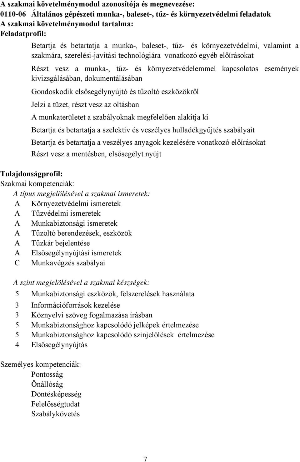 események kivizsgálásában, dokumentálásában Gondoskodik elsősegélynyújtó és tűzoltó eszközökről Jelzi a tüzet, részt vesz az oltásban munkaterületet a szabályoknak megfelelően alakítja ki etartja és