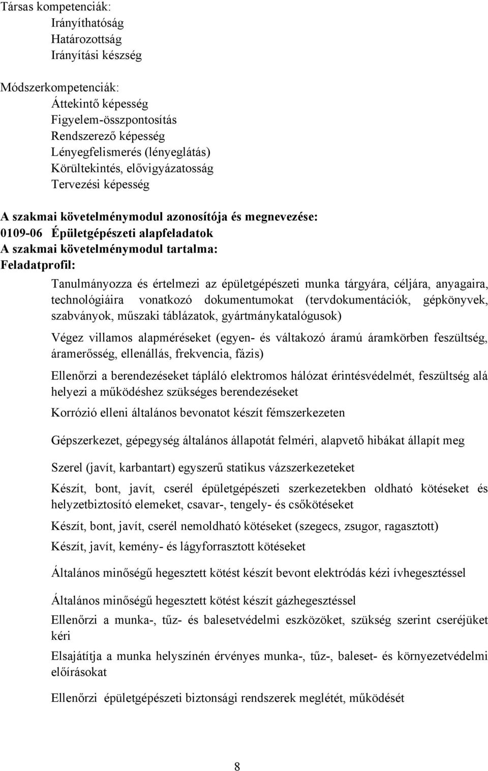 értelmezi az épületgépészeti munka tárgyára, céljára, anyagaira, technológiáira vonatkozó dokumentumokat (tervdokumentációk, gépkönyvek, szabványok, műszaki táblázatok, gyártmánykatalógusok) Végez