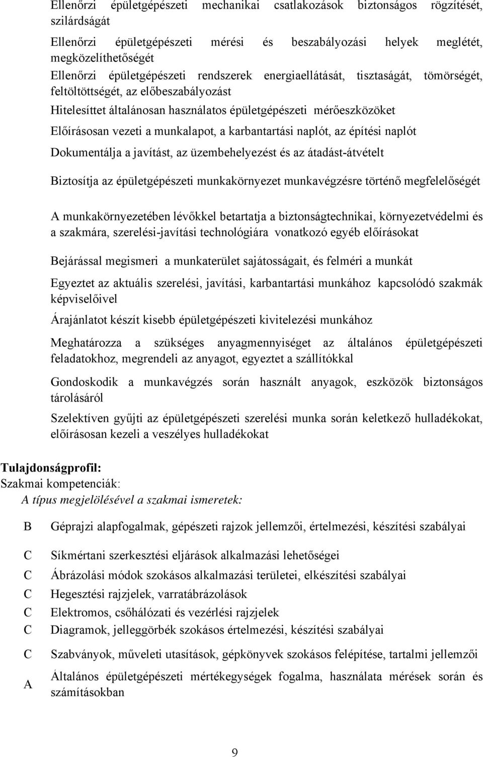 munkalapot, a karbantartási naplót, az építési naplót Dokumentálja a javítást, az üzembehelyezést és az átadást-átvételt iztosítja az épületgépészeti munkakörnyezet munkavégzésre történő