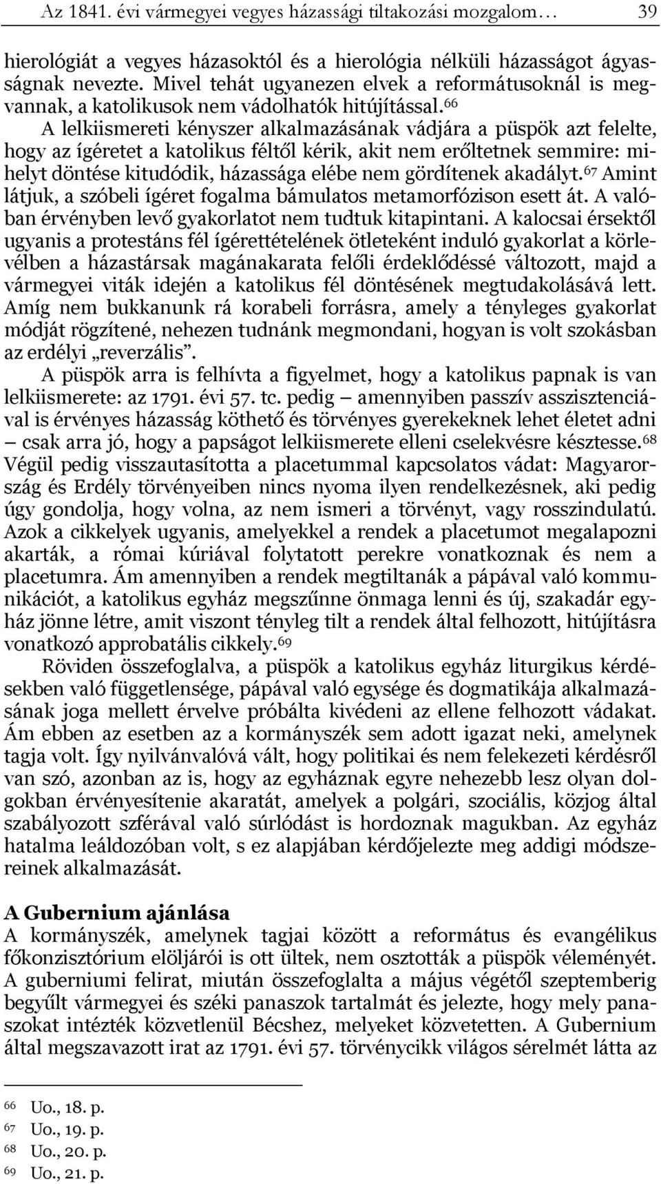 66 A lelkiismereti kényszer alkalmazásának vádjára a püspök azt felelte, hogy az ígéretet a katolikus féltől kérik, akit nem erőltetnek semmire: mihelyt döntése kitudódik, házassága elébe nem