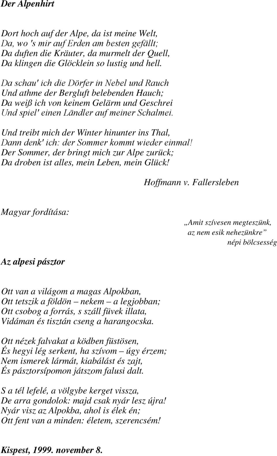 Und treibt mich der Winter hinunter ins Thal, Dann denk ich: der Sommer kommt wieder einmal! Der Sommer, der bringt mich zur Alpe zurück; Da droben ist alles, mein Leben, mein Glück! Hoffmann v.