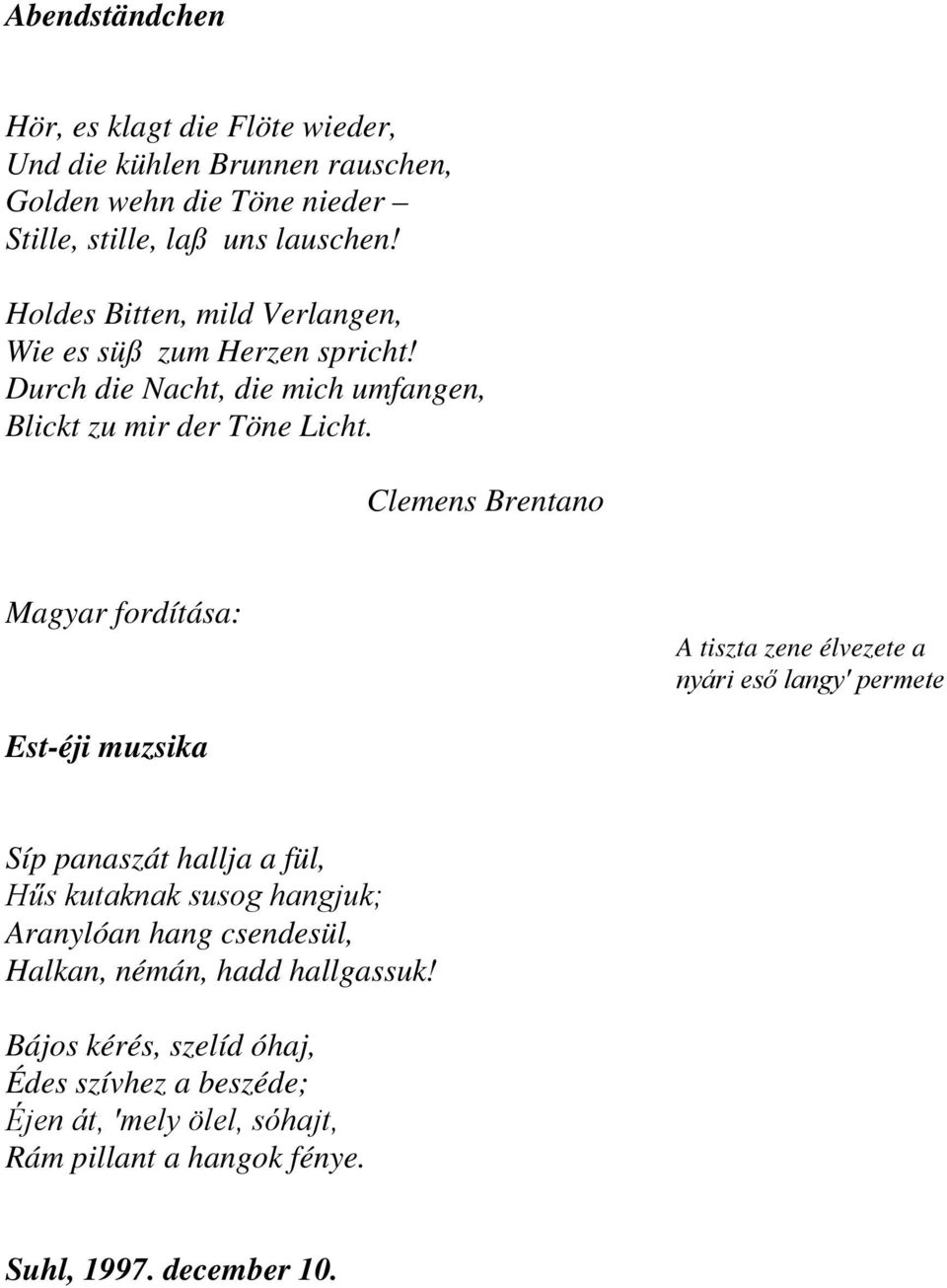 Clemens Brentano A tiszta zene élvezete a nyári eső langy permete Est-éji muzsika Síp panaszát hallja a fül, Hűs kutaknak susog hangjuk; Aranylóan