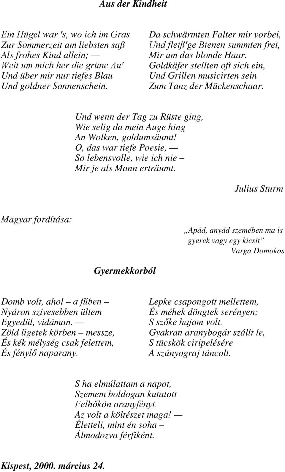 Und wenn der Tag zu Rüste ging, Wie selig da mein Auge hing An Wolken, goldumsäumt! O, das war tiefe Poesie, So lebensvolle, wie ich nie Mir je als Mann erträumt.