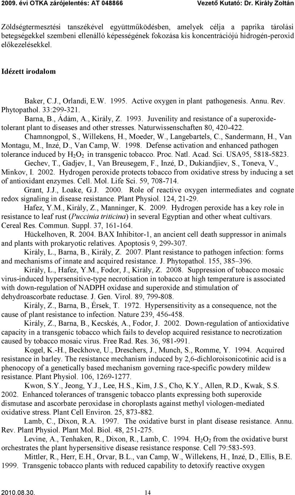 előkezelésekkel. Idézett irodalom Baker, C.J., Orlandi, E.W. 1995. Active oxygen in plant pathogenesis. Annu. Rev. Phytopathol. 33:299-321. Barna, B., Ádám, A., Király, Z. 1993.