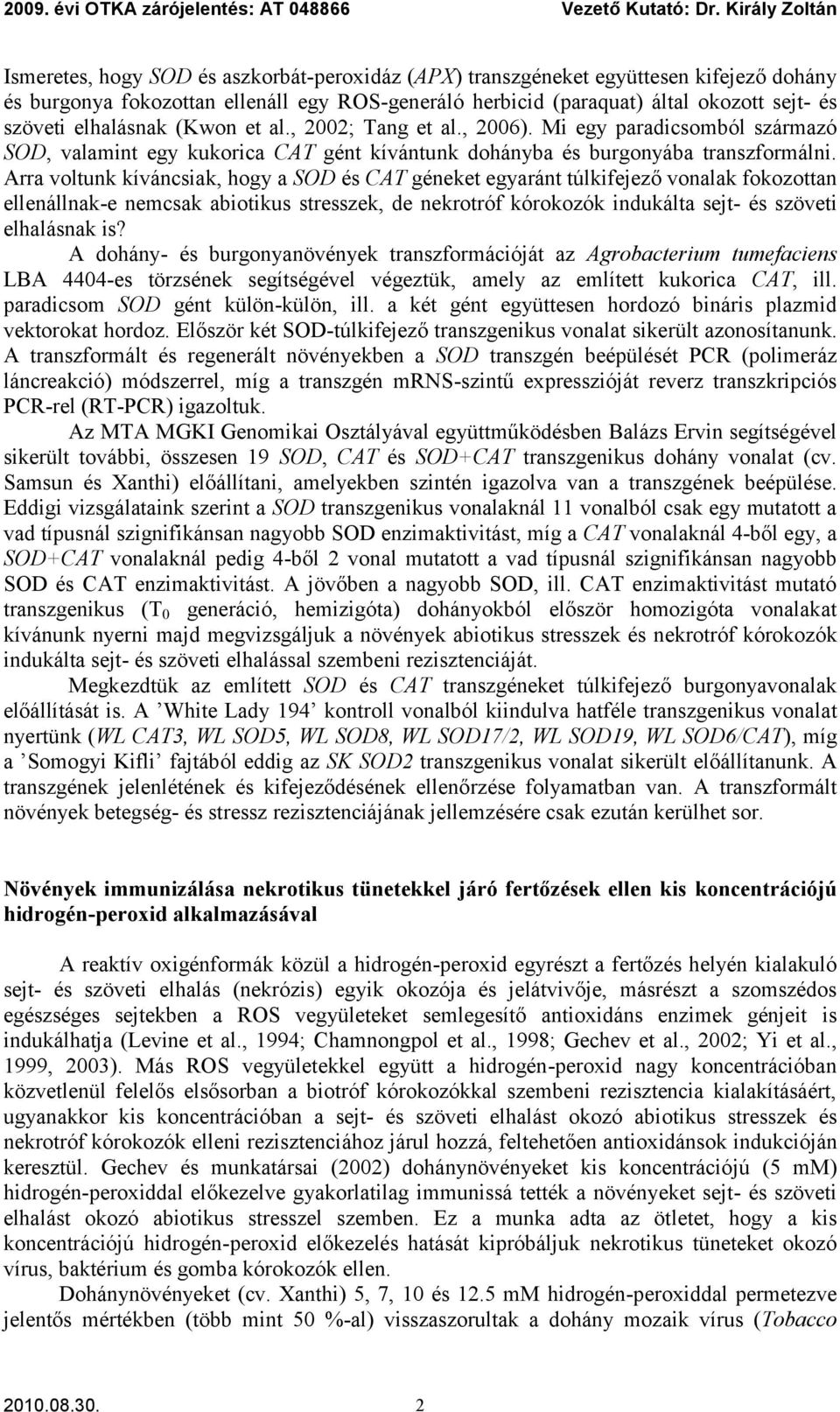 szöveti elhalásnak (Kwon et al., 22; Tang et al., 26). Mi egy paradicsomból származó SOD, valamint egy kukorica CAT gént kívántunk dohányba és burgonyába transzformálni.