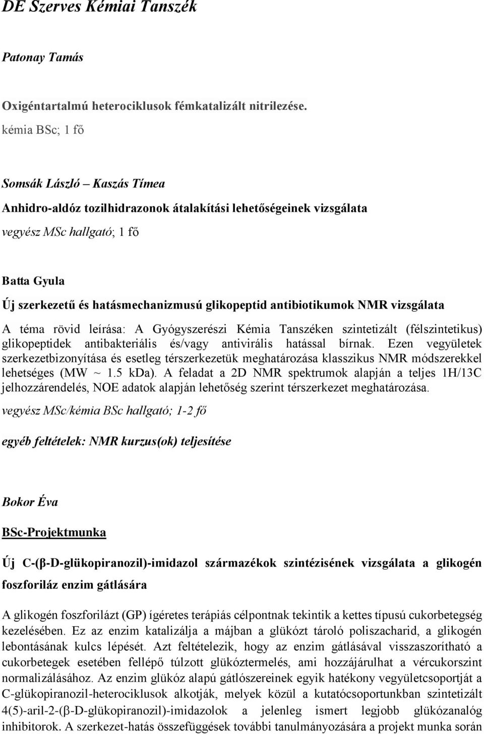 antibiotikumok NMR vizsgálata A téma rövid leírása: A Gyógyszerészi Kémia Tanszéken szintetizált (félszintetikus) glikopeptidek antibakteriális és/vagy antivirális hatással bírnak.