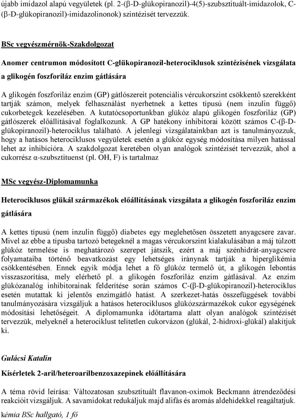 gátlószereit potenciális vércukorszint csökkentő szerekként tartják számon, melyek felhasználást nyerhetnek a kettes típusú (nem inzulin függő) cukorbetegek kezelésében.