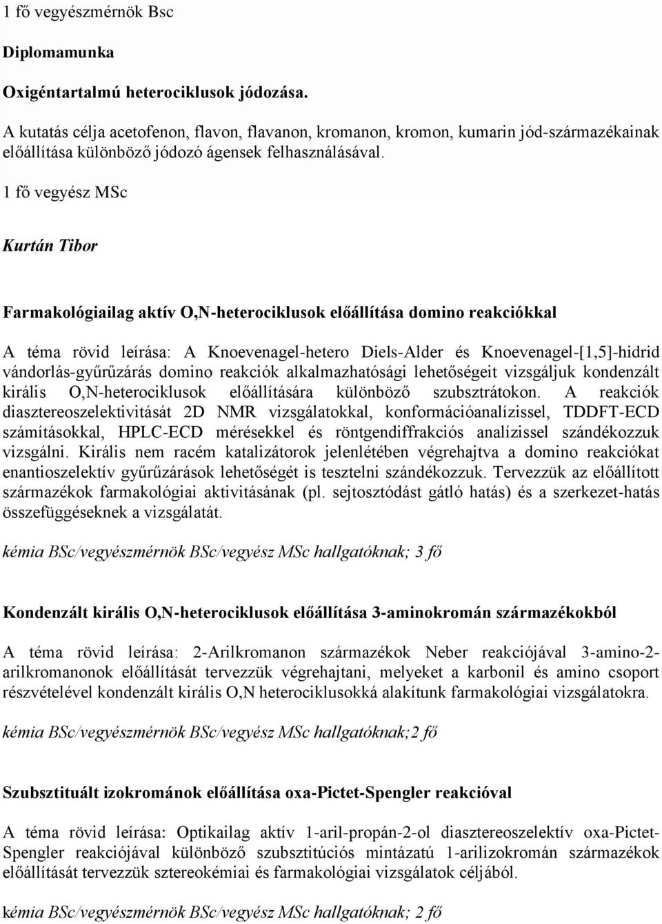 1 fő vegyész MSc Kurtán Tibor Farmakológiailag aktív O,N-heterociklusok előállítása domino reakciókkal A téma rövid leírása: A Knoevenagel-hetero Diels-Alder és Knoevenagel-[1,5]-hidrid