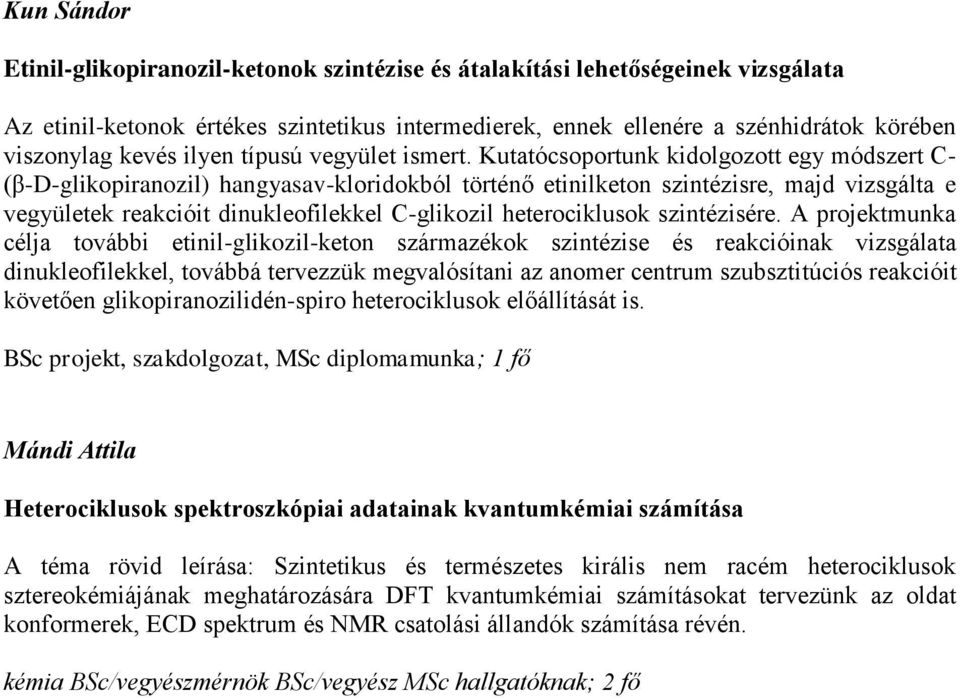 Kutatócsoportunk kidolgozott egy módszert C- (β-d-glikopiranozil) hangyasav-kloridokból történő etinilketon szintézisre, majd vizsgálta e vegyületek reakcióit dinukleofilekkel C-glikozil