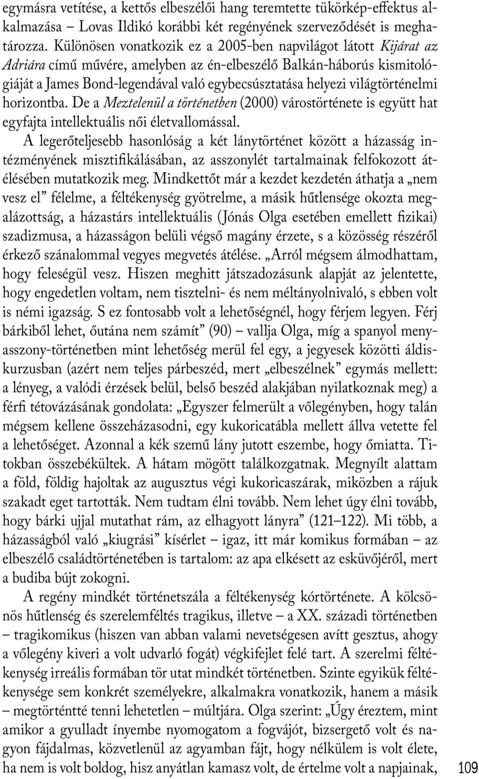 világtörténelmi horizontba. De a Meztelenül a történetben (2000) várostörténete is együtt hat egyfajta intellektuális női életvallomással.