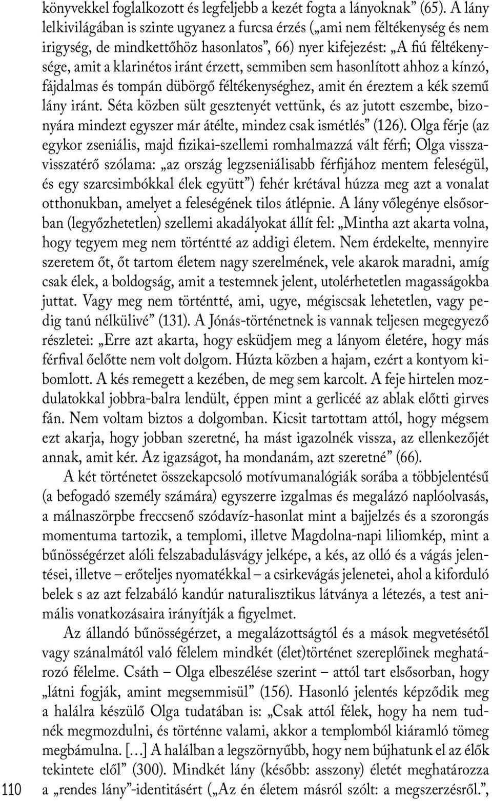 semmiben sem hasonlított ahhoz a kínzó, fájdalmas és tompán dübörgő féltékenységhez, amit én éreztem a kék szemű lány iránt.