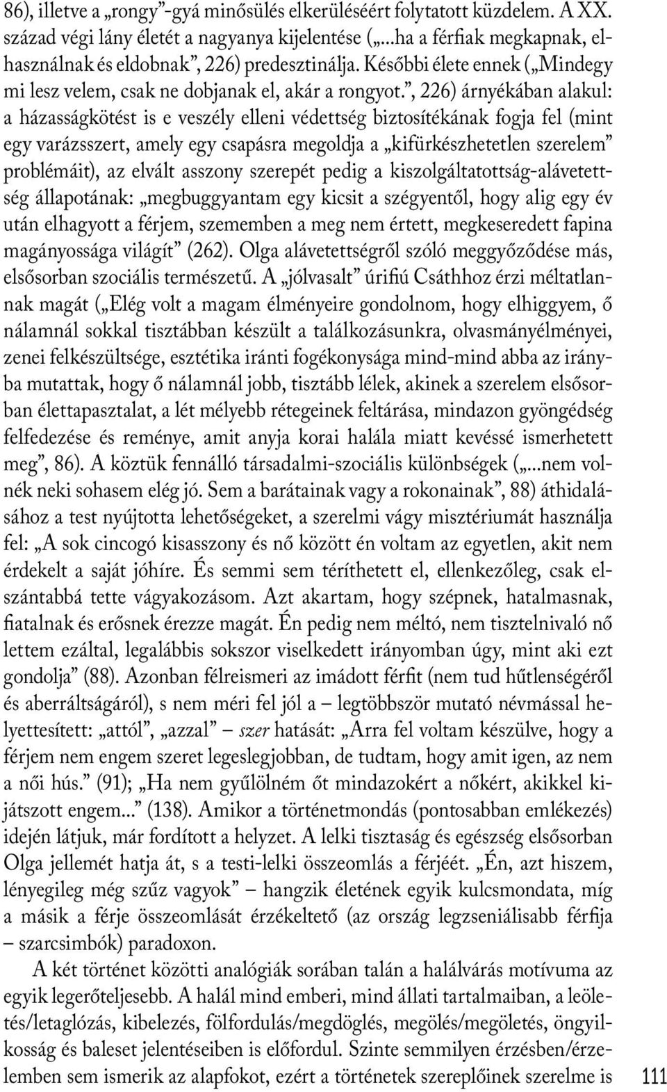 , 226) árnyékában alakul: a házasságkötést is e veszély elleni védettség biztosítékának fogja fel (mint egy varázsszert, amely egy csapásra megoldja a kifürkészhetetlen szerelem problémáit), az