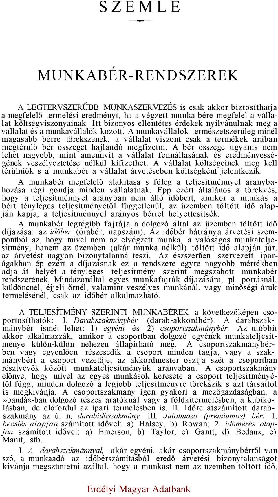 A munkavállalók természetszerűleg minél magasabb bérre törekszenek, a vállalat viszont csak a termékek árában megtérülő bér összegét hajlandó megfizetni.