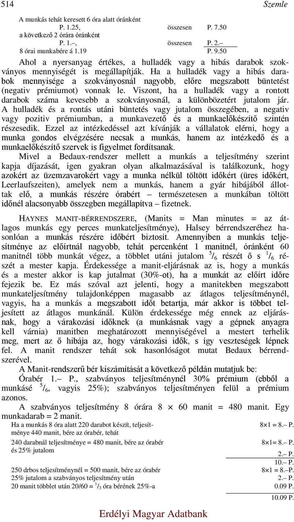 Ha a hulladék vagy a hibás darabok mennyisége a szokványosnál nagyobb, előre megszabott büntetést (negativ prémiumot) vonnak le.