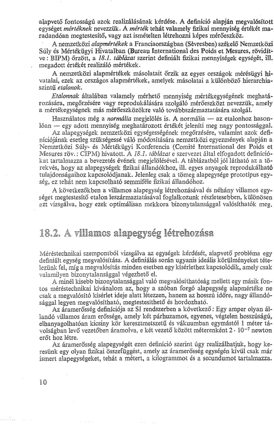 A nemzetközi alapmértékek a Franciaországban (Sevresben) székelő Nemzetközi Súly és Mértékügyi Hivatalban (Bureau International des Poids et Mesures, rövidít.:. ve: BIPM) őrzött, a 18