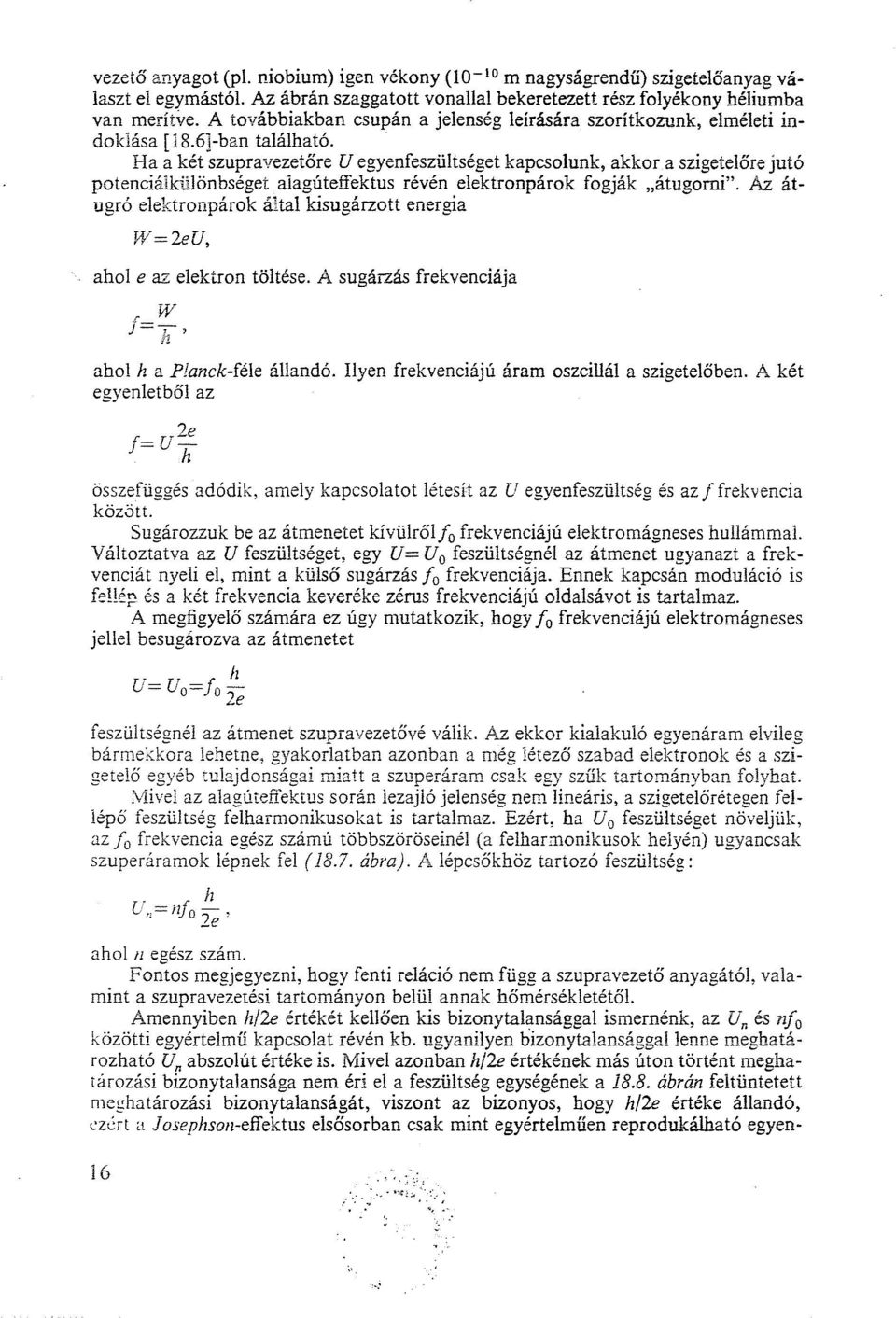 Ha a két szupravezetőre U egyenfeszültséget kapcsolunk, akkor a szigetelőre jutó potenciálkülönbséget aiagúteffektus révén elektronpárok fogják "átugomi".