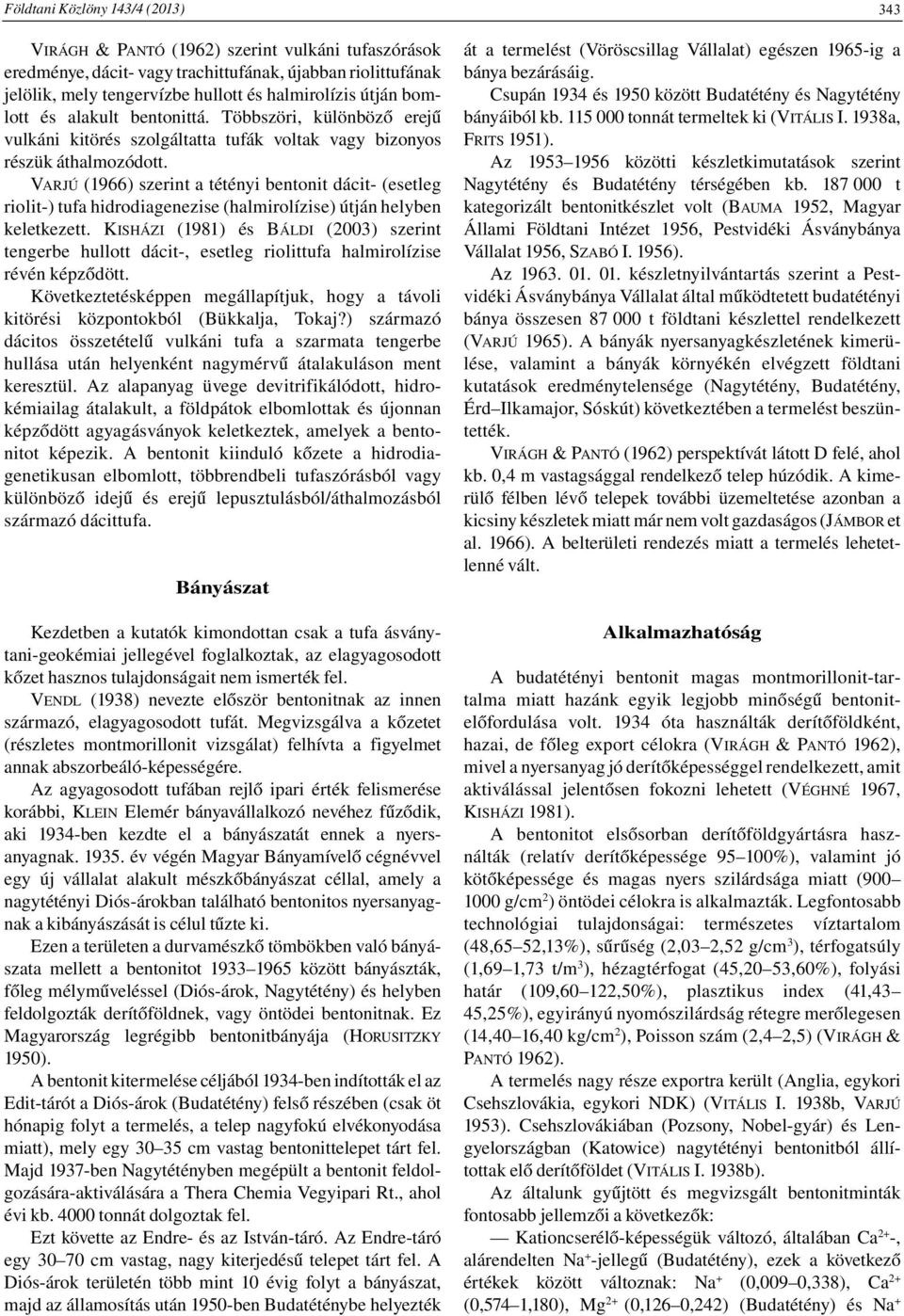 VARJÚ (1966) szerint a tétényi bentonit dácit- (esetleg riolit-) tufa hidrodiagenezise (halmirolízise) útján helyben keletkezett.