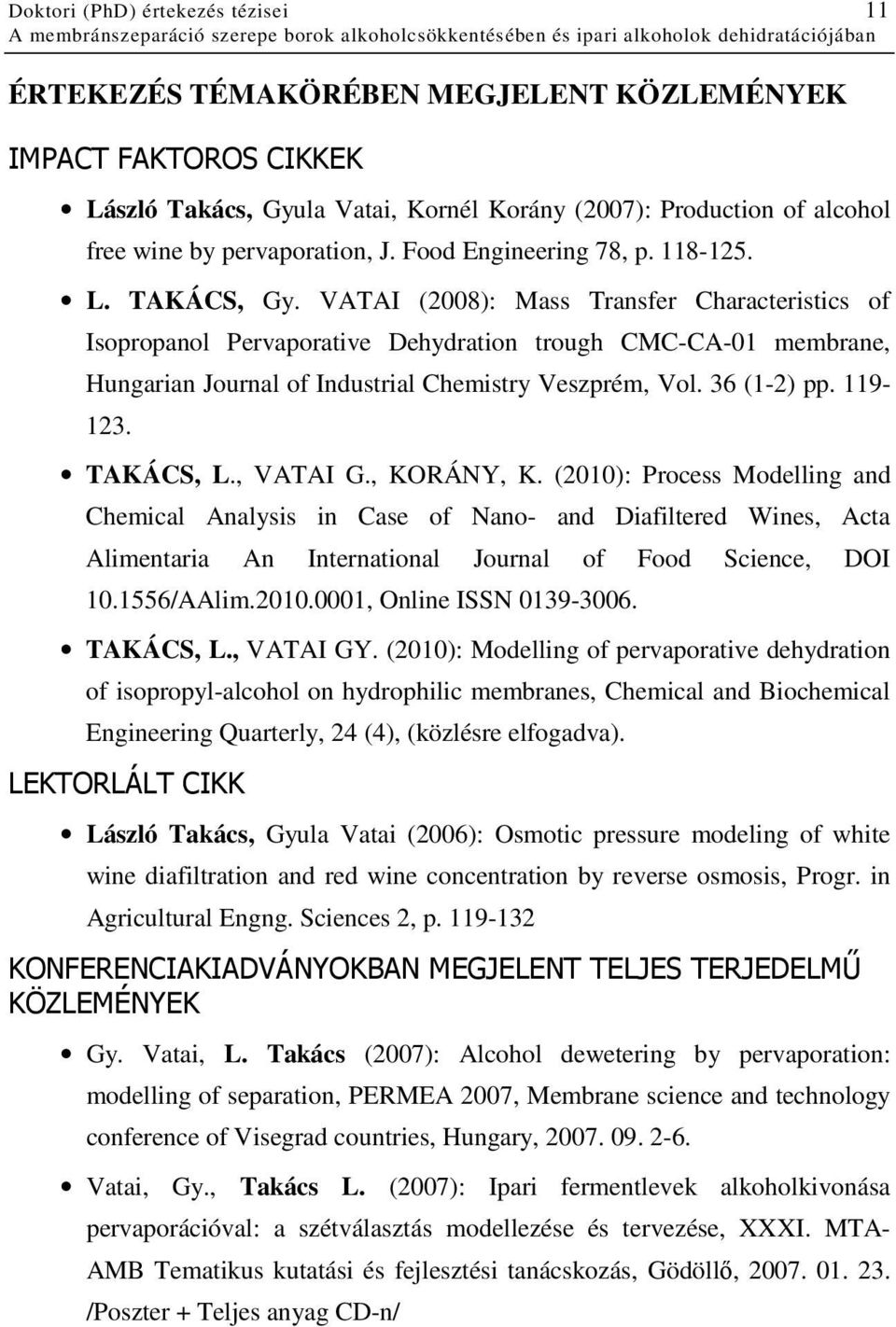 VATAI (2008): Mass Transfer Characteristics of Isopropanol Pervaporative Dehydration trough CMC-CA-01 membrane, Hungarian Journal of Industrial Chemistry Veszprém, Vol. 36 (1-2) pp. 119-123.