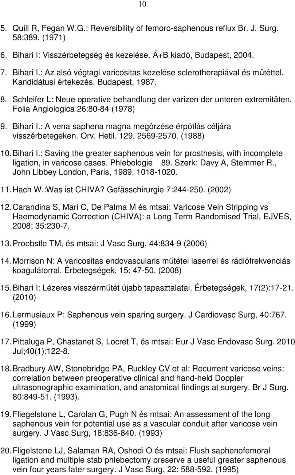 : A vena saphena magna megôrzése érpótlás céljára visszérbetegeken. Orv. Hetil. 129. 2569-2570. (1988) 10. Bihari I.