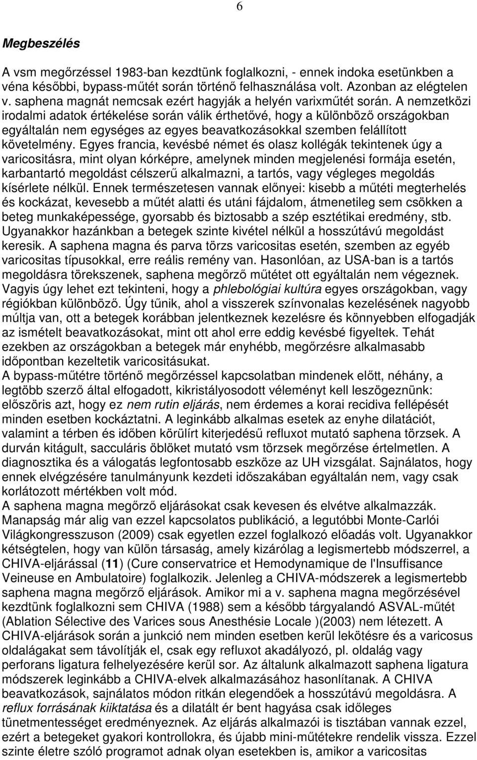 A nemzetközi irodalmi adatok értékelése során válik érthetıvé, hogy a különbözı országokban egyáltalán nem egységes az egyes beavatkozásokkal szemben felállított követelmény.