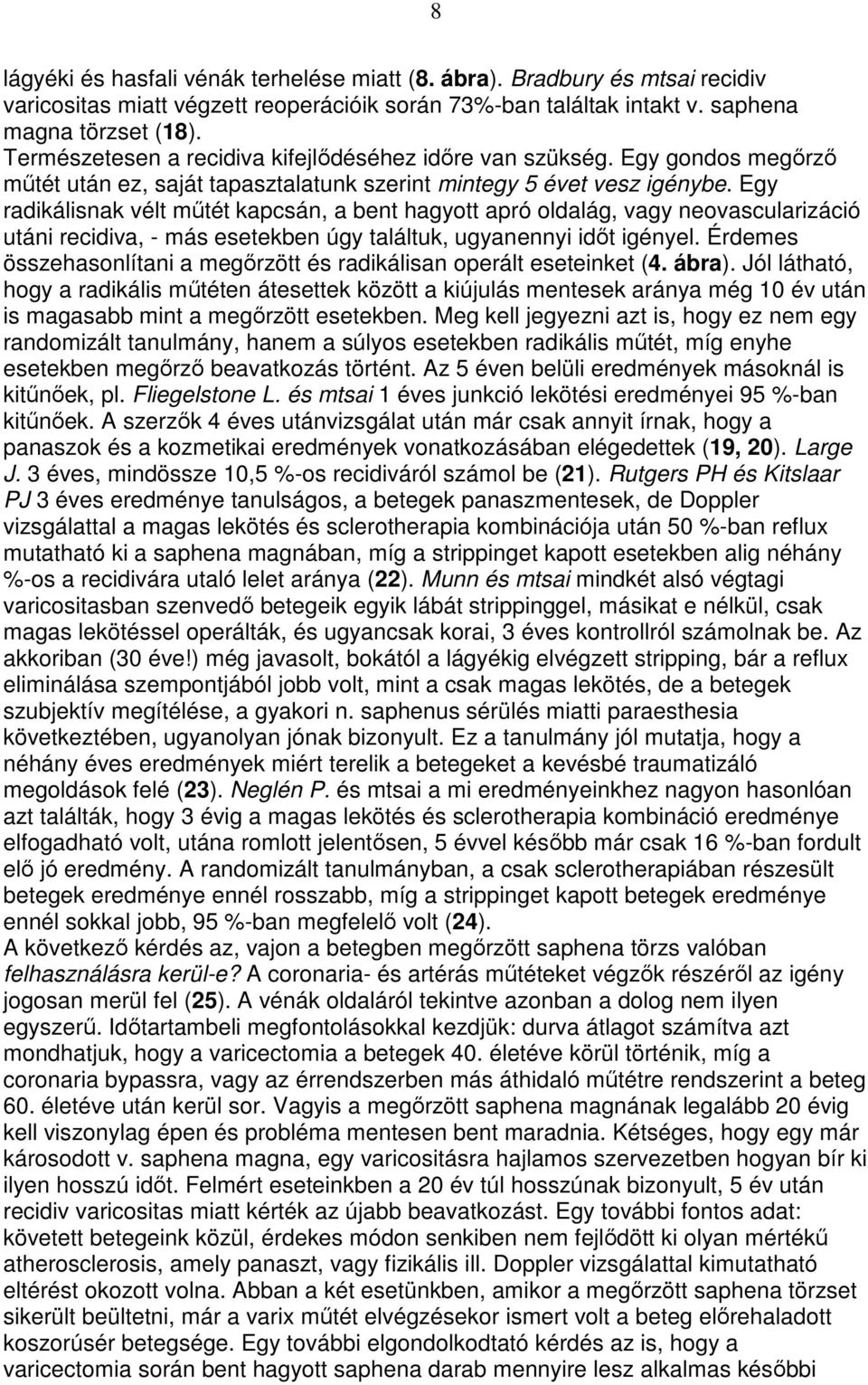 Egy radikálisnak vélt mőtét kapcsán, a bent hagyott apró oldalág, vagy neovascularizáció utáni recidiva, - más esetekben úgy találtuk, ugyanennyi idıt igényel.