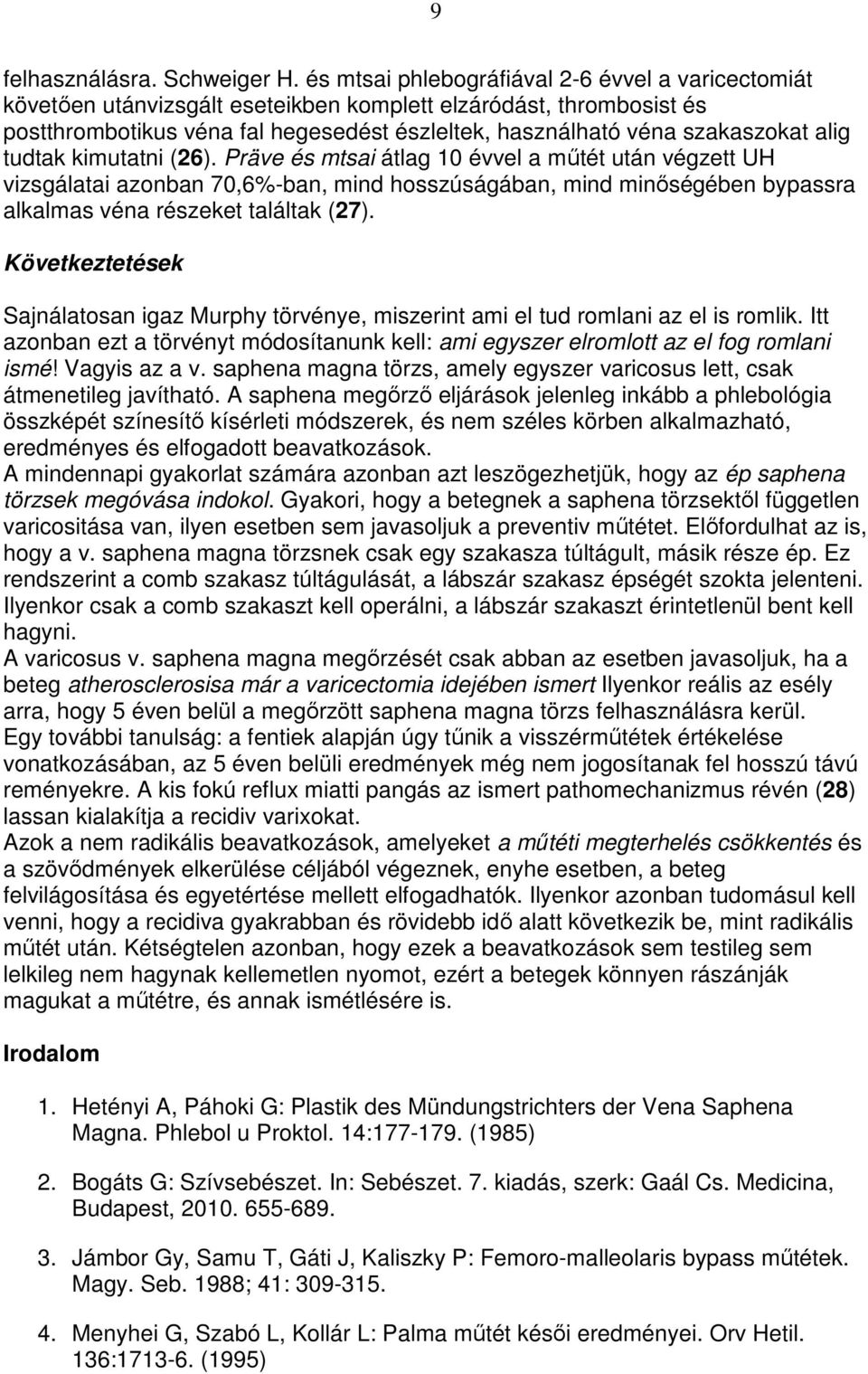 alig tudtak kimutatni (26). Präve és mtsai átlag 10 évvel a mőtét után végzett UH vizsgálatai azonban 70,6%-ban, mind hosszúságában, mind minıségében bypassra alkalmas véna részeket találtak (27).