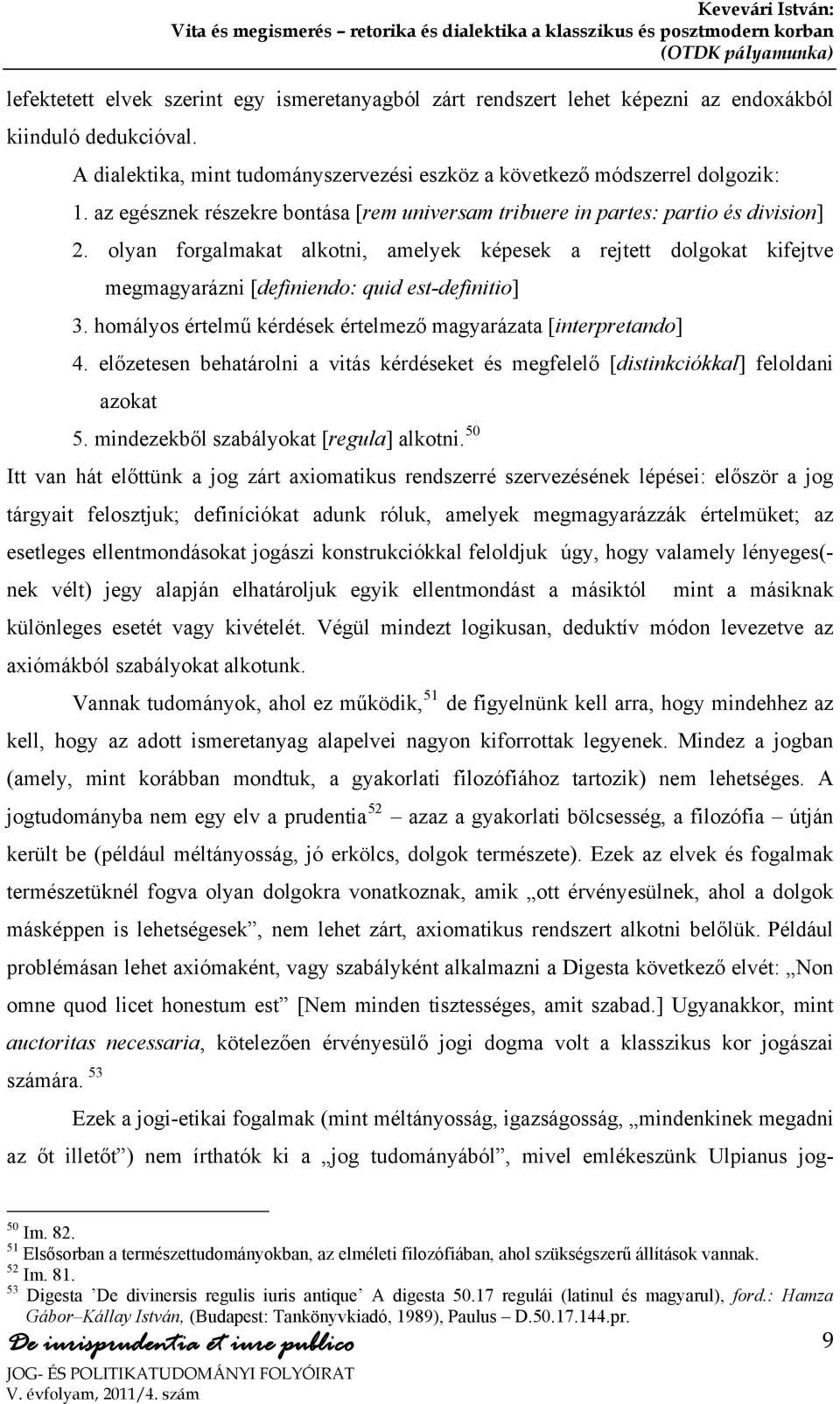 olyan forgalmakat alkotni, amelyek képesek a rejtett dolgokat kifejtve megmagyarázni [definiendo: quid est-definitio] 3. homályos értelmű kérdések értelmező magyarázata [interpretando] 4.