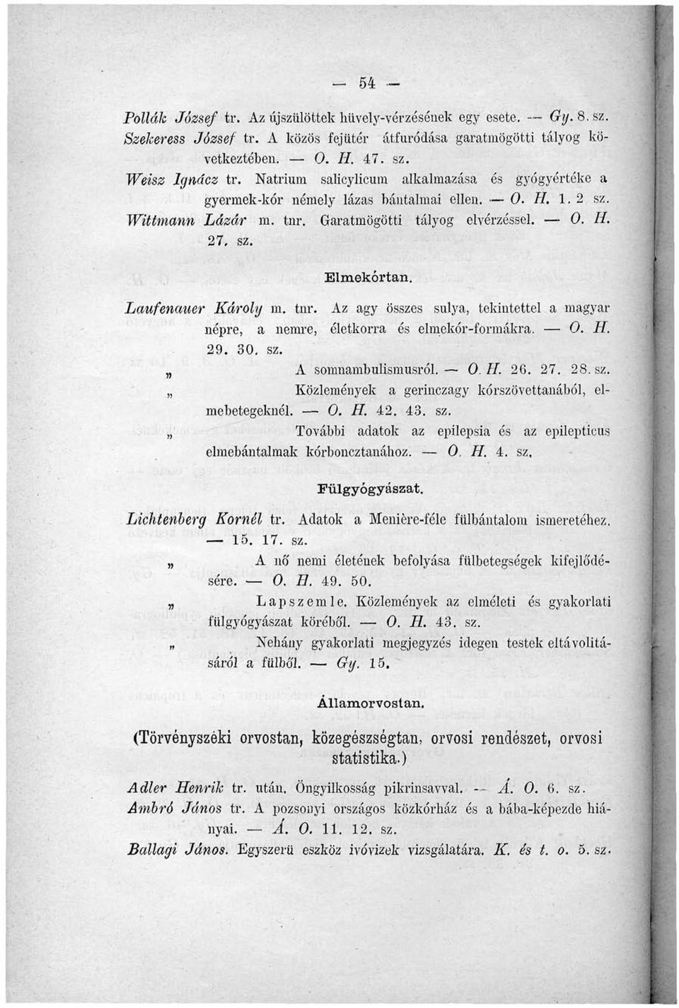 Laufenauer Károly m. tnr. Az agy összes súlya, tekintettel a magyar népre, a nemre, életkorra ós elmekór-formákra, 0. H. 29. 30. sz. A somnambulismusról. OH. 26. 27. 28. sz. Közlemények a gerinczagy kórszövettanából, elmebetegeknél.