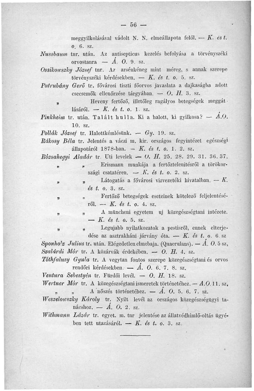 sz. Heveny fertőző, illetőleg ragályos betegségek meggátlásáról. K. és t. o. 1. sz. Pinkheim tr. után. Talált hulla. Ki a halott, ki gyilkosa? A.O. 10. sz. Pollák József tr. Halottkémlésünk. Gy. 19.