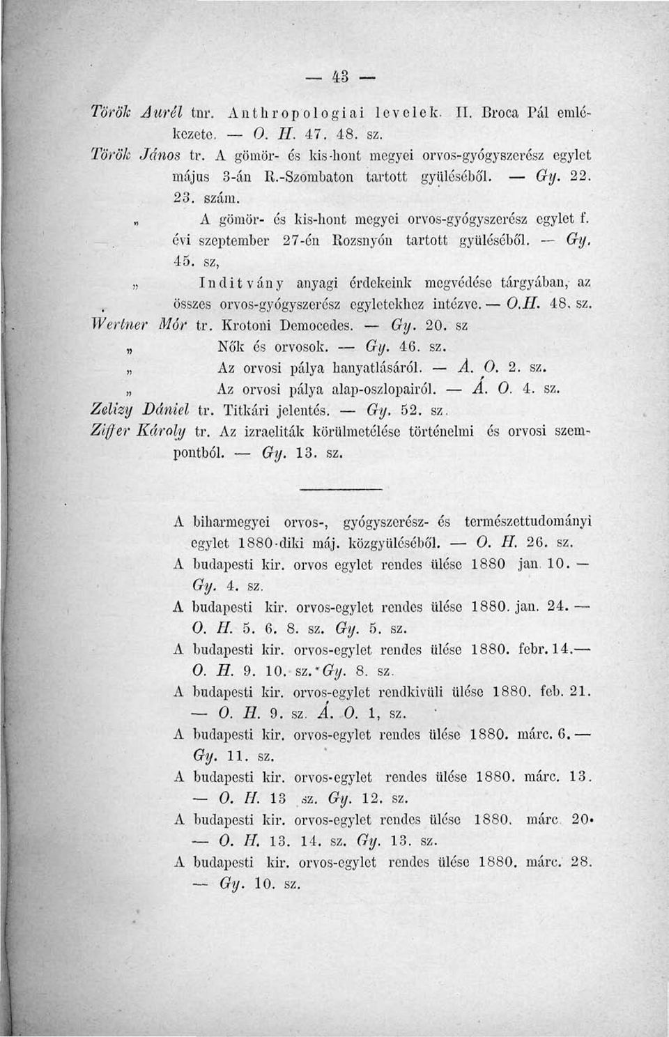 sz, Inditvány anyagi érdekeink megvédése tárgyában,- az összes orvos-gyógyszerész egyletekhez intézve. O.H. 48, sz. Werlner Mór tr. Krotoni Democedes. Gy. 20. sz Nők és orvosok. Gy. 46. sz. Az orvosi pálya hanyatlásáról.