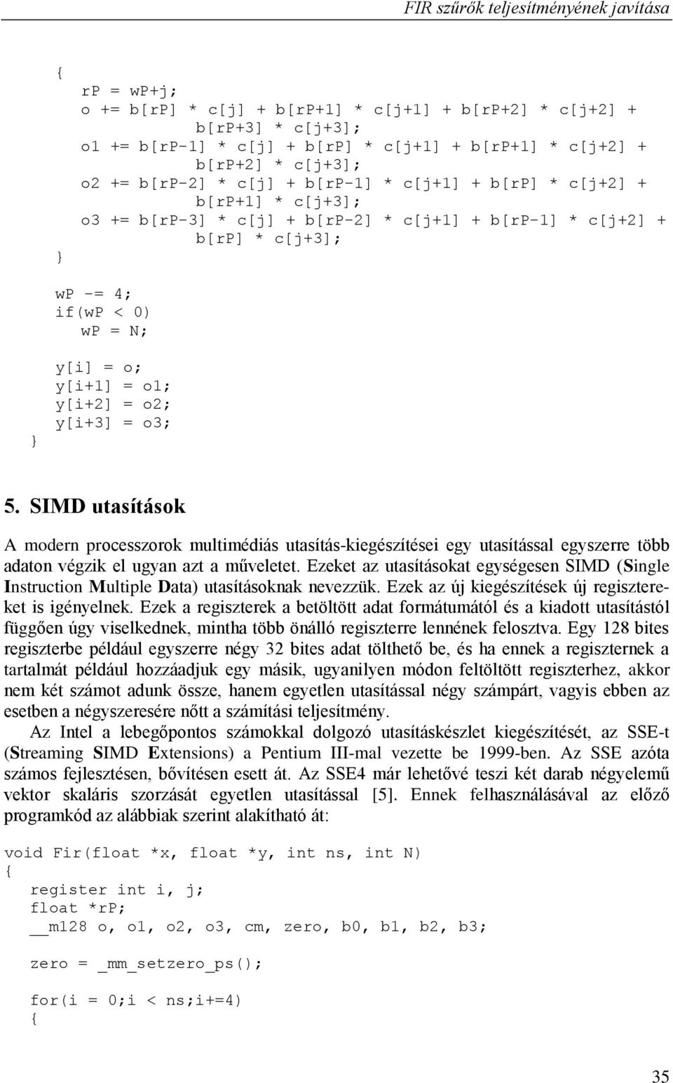 y[i+1] = o1; y[i+2] = o2; y[i+3] = o3; 5. SIMD utasítások A modern processzorok multimédiás utasítás-kiegészítései egy utasítással egyszerre több adaton végzik el ugyan azt a műveletet.