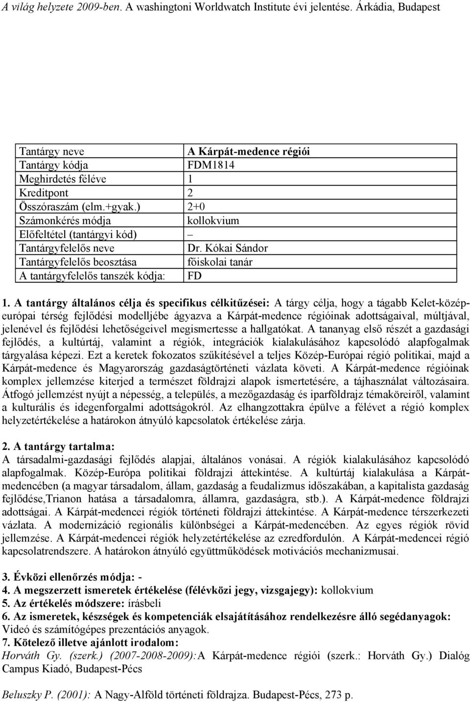 Kókai Sándor Tantárgyfelelős beosztása főiskolai tanár A tárgy célja, hogy a tágabb Kelet-középeurópai térség fejlődési modelljébe ágyazva a Kárpát-medence régióinak adottságaival, múltjával,