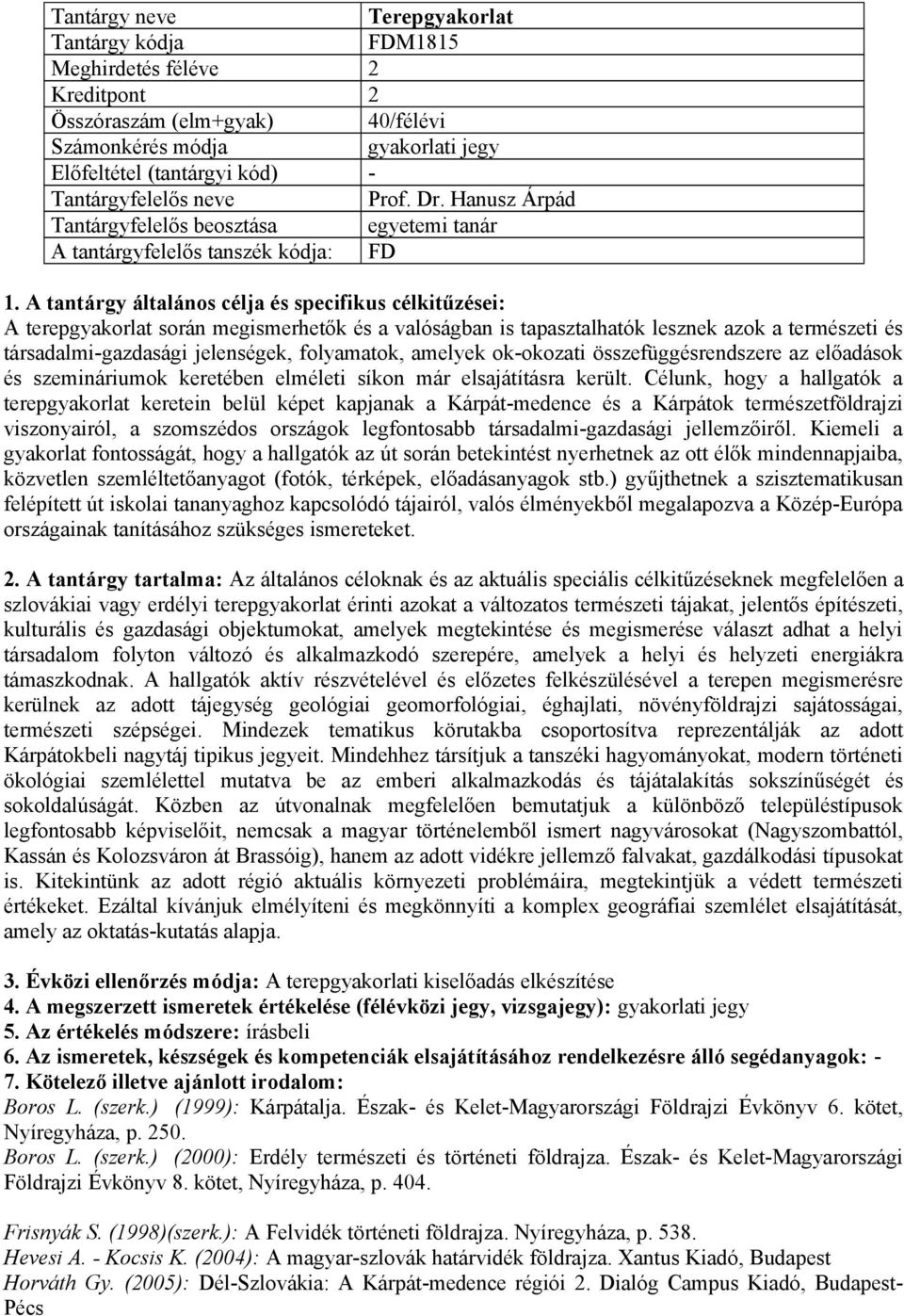 amelyek ok-okozati összefüggésrendszere az előadások és szemináriumok keretében elméleti síkon már elsajátításra került.