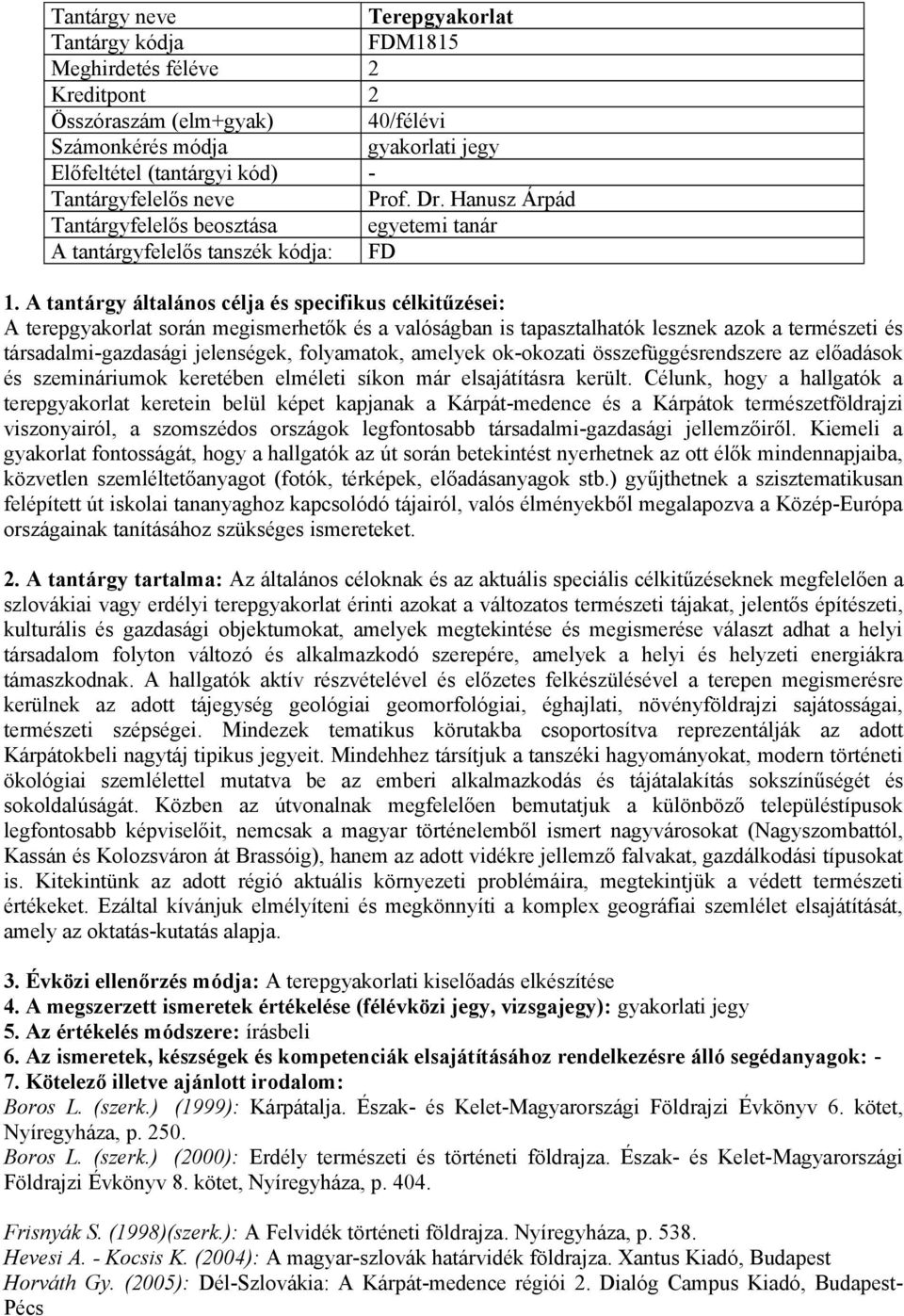 amelyek ok-okozati összefüggésrendszere az előadások és szemináriumok keretében elméleti síkon már elsajátításra került.