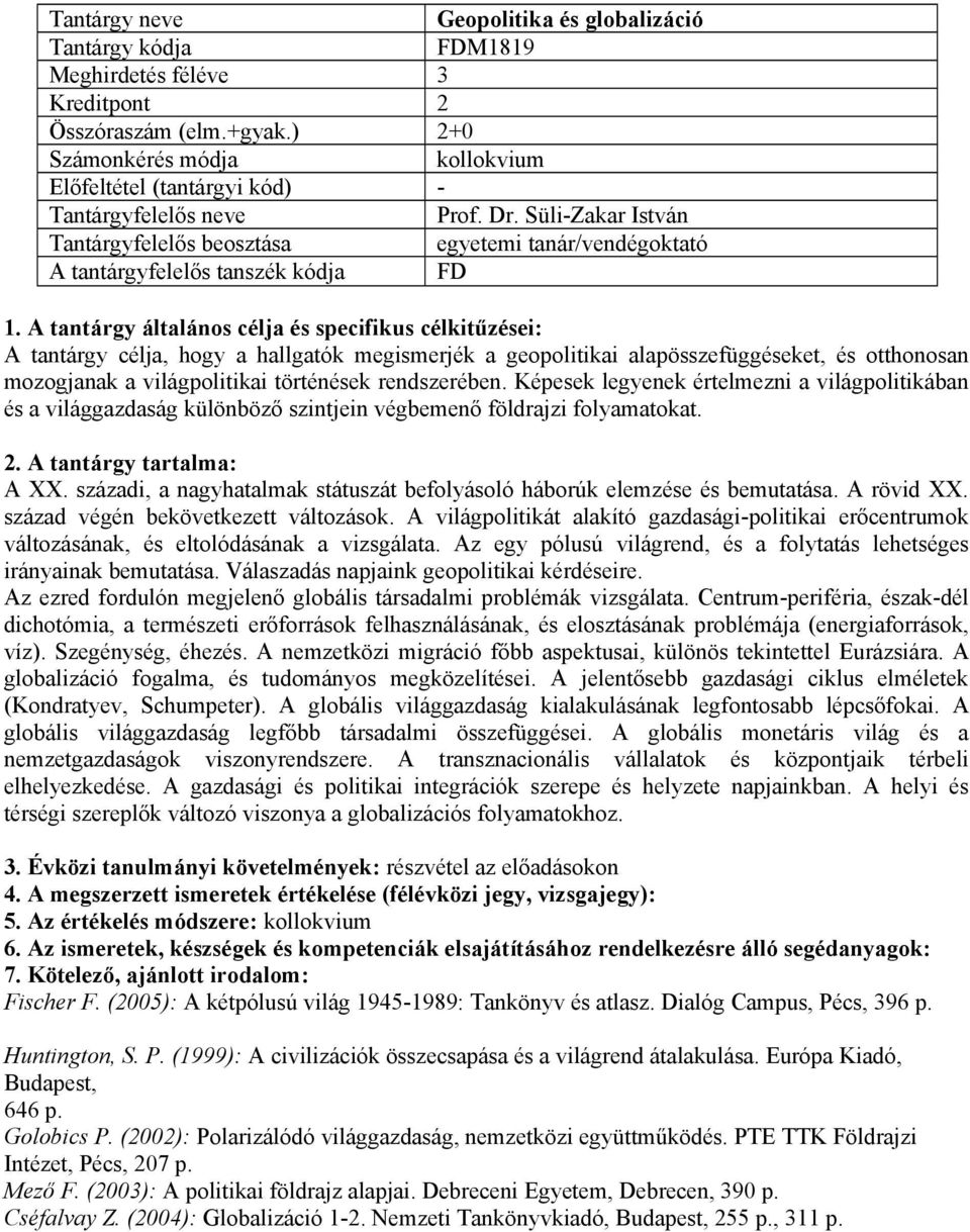 otthonosan mozogjanak a világpolitikai történések rendszerében. Képesek legyenek értelmezni a világpolitikában és a világgazdaság különböző szintjein végbemenő földrajzi folyamatokat. A XX.