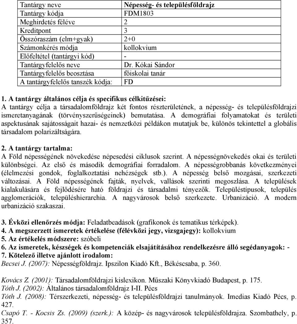 bemutatása. A demográfiai folyamatokat és területi aspektusának sajátosságait hazai- és nemzetközi példákon mutatjuk be, különös tekintettel a globális társadalom polarizáltságára.