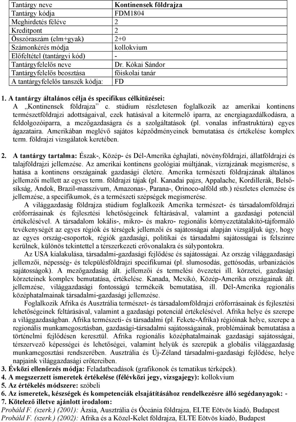 szolgáltatások (pl. vonalas infrastruktúra) egyes ágazataira. Amerikában meglévő sajátos képződményeinek bemutatása és értékelése komplex term. földrajzi vizsgálatok keretében.