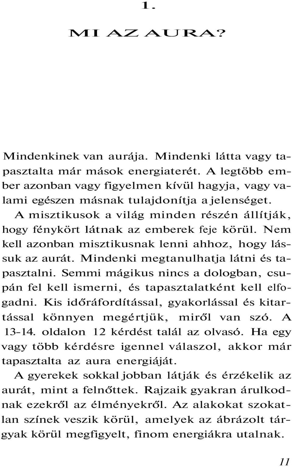 Nem kell azonban misztikusnak lenni ahhoz, hogy lássuk az aurát. Mindenki megtanulhatja látni és tapasztalni.