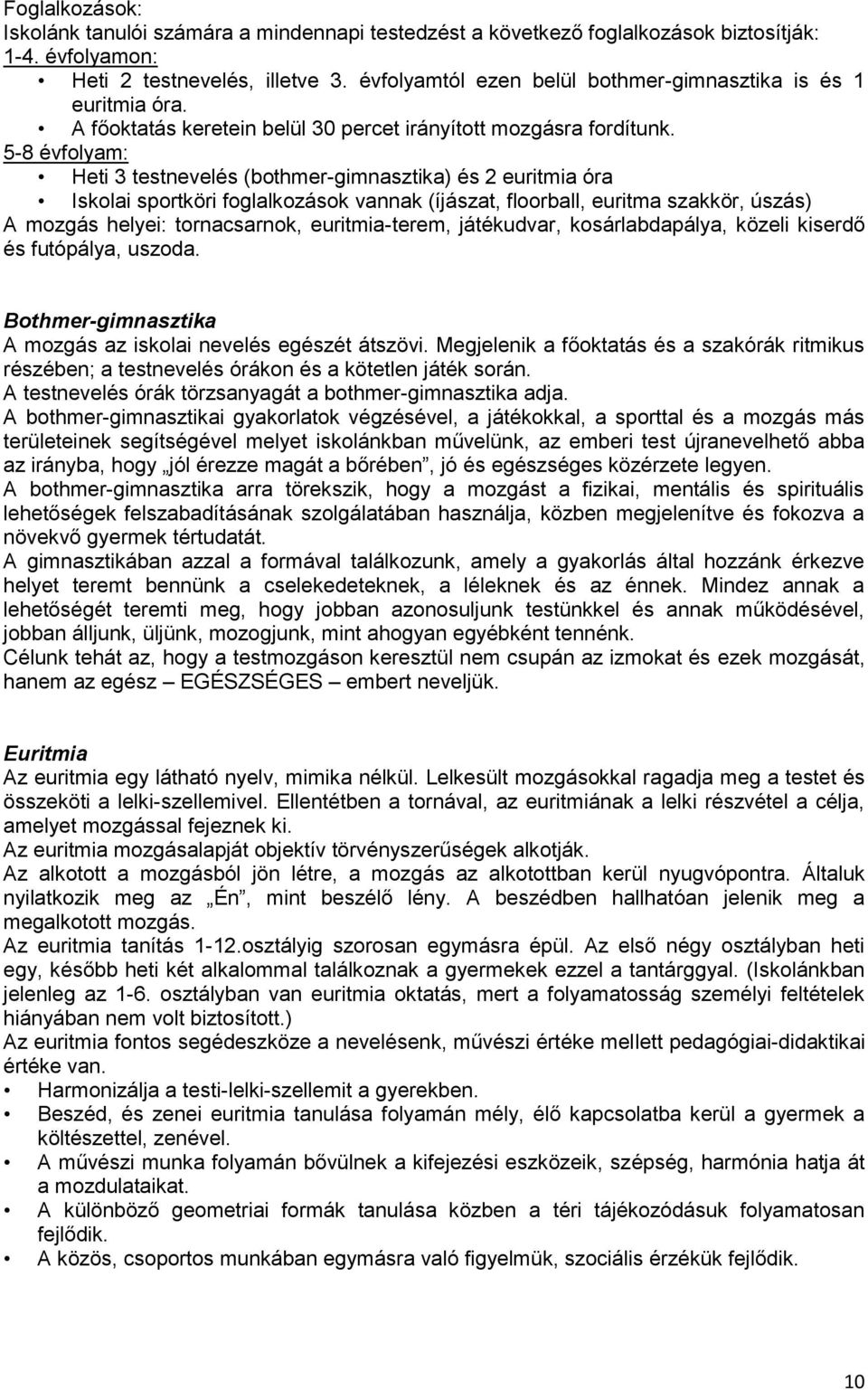 5-8 évfolyam: Heti 3 testnevelés (bothmer-gimnasztika) és 2 euritmia óra Iskolai sportköri foglalkozások vannak (íjászat, floorball, euritma szakkör, úszás) A mozgás helyei: tornacsarnok,