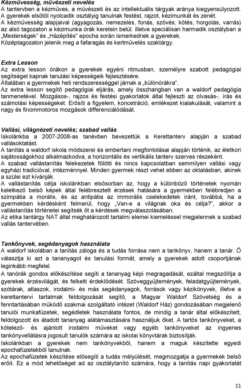 A kézművesség alapjaival (agyagozás, nemezelés, fonás, szövés, kötés, horgolás, varrás) az alsó tagozaton a kézimunka órák keretein belül.