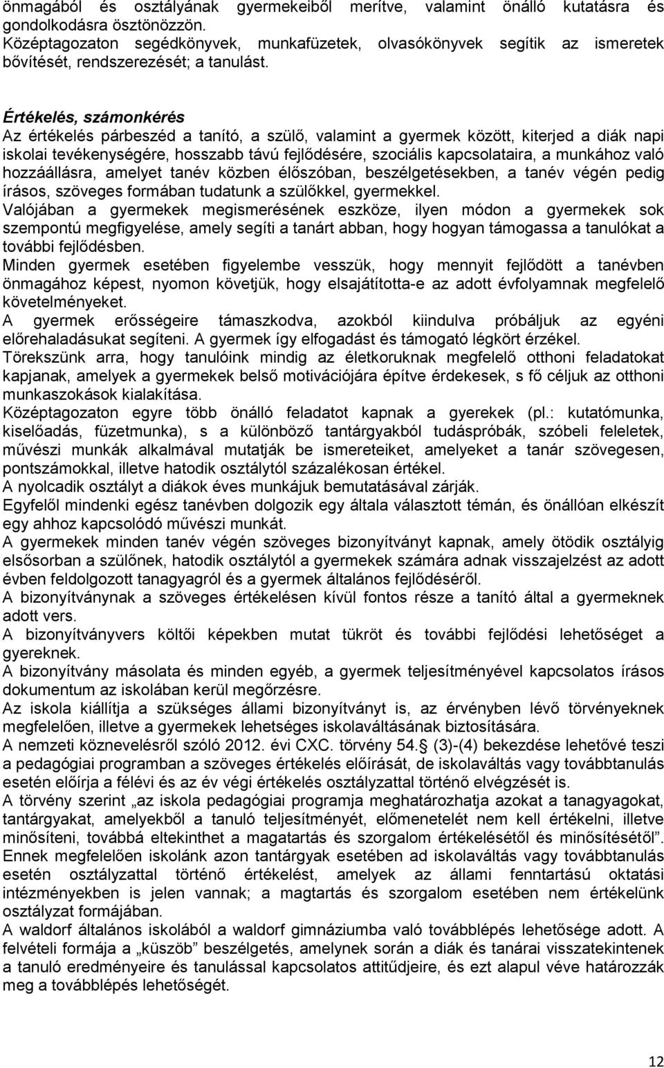 Értékelés, számonkérés Az értékelés párbeszéd a tanító, a szülő, valamint a gyermek között, kiterjed a diák napi iskolai tevékenységére, hosszabb távú fejlődésére, szociális kapcsolataira, a munkához