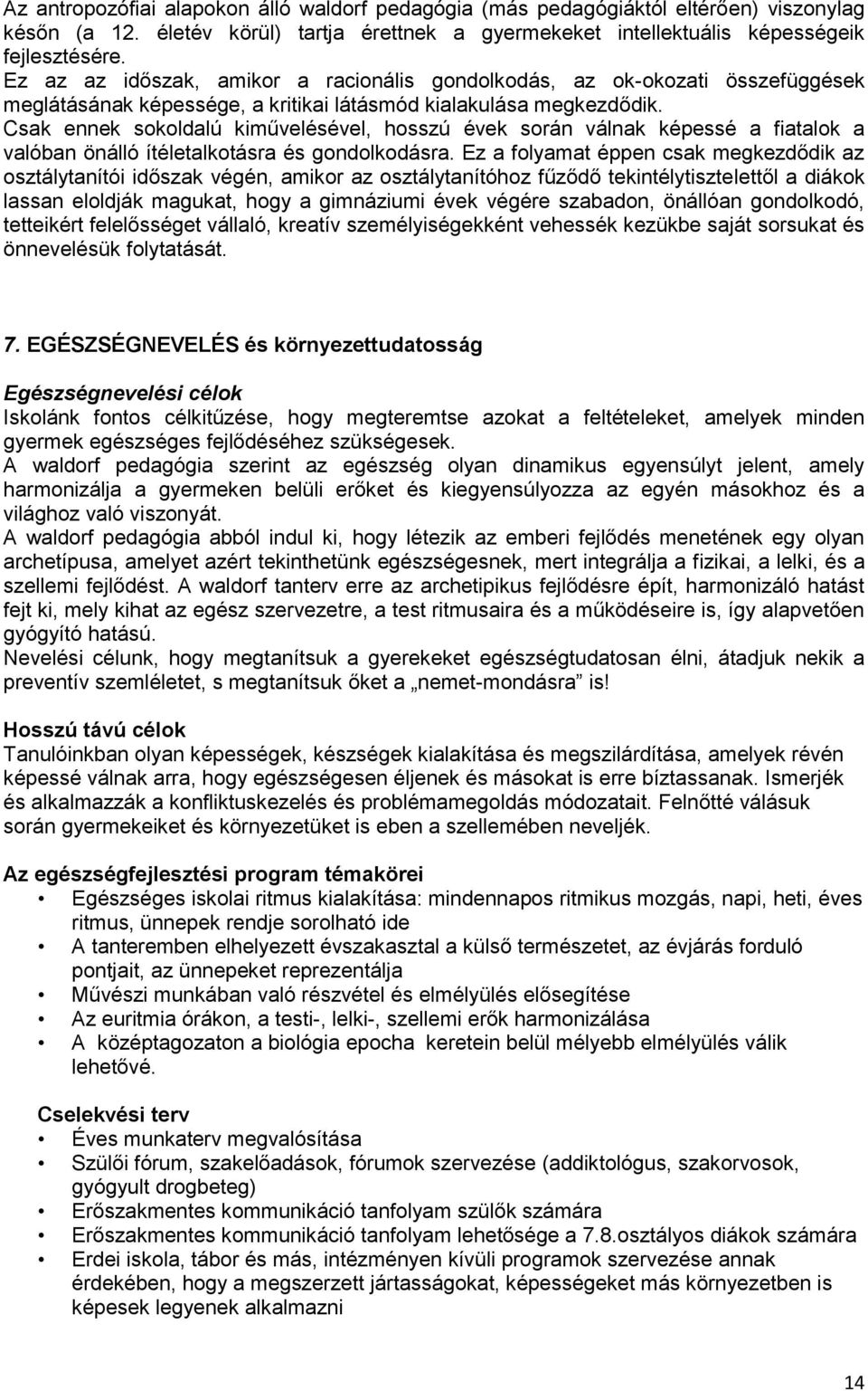 Csak ennek sokoldalú kiművelésével, hosszú évek során válnak képessé a fiatalok a valóban önálló ítéletalkotásra és gondolkodásra.